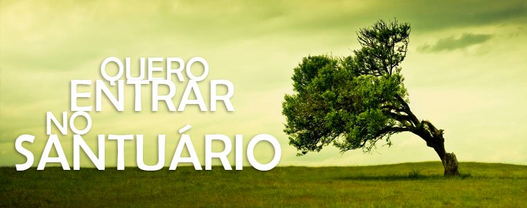 Quero entrar no santuário